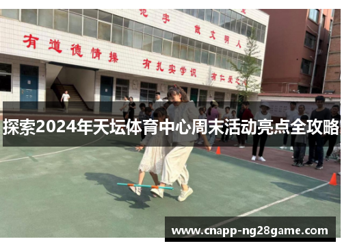 探索2024年天坛体育中心周末活动亮点全攻略 探索2024年天坛体育中心周末活动亮点全攻略
