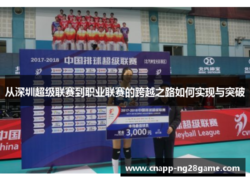 从深圳超级联赛到职业联赛的跨越之路如何实现与突破 从深圳超级联赛到职业联赛的跨越之路如何实现与突破
