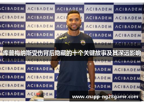 库普梅纳斯受伤背后隐藏的十个关键故事及其深远影响