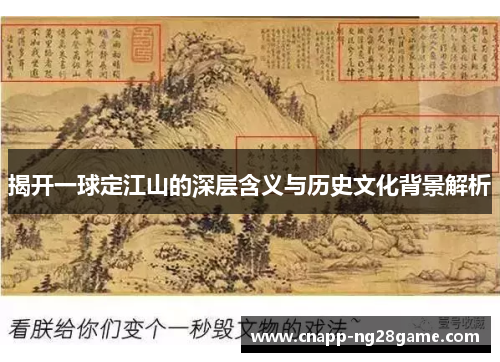 揭开一球定江山的深层含义与历史文化背景解析 揭开一球定江山的深层含义与历史文化背景解析