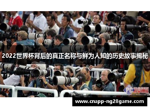 2022世界杯背后的真正名称与鲜为人知的历史故事揭秘 2022世界杯背后的真正名称与鲜为人知的历史故事揭秘