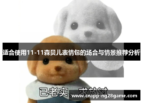 适合使用11-11森贝儿表情包的场合与情景推荐分析