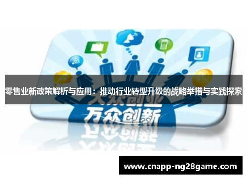 零售业新政策解析与应用:推动行业转型升级的战略举措与实践探索 零售业新政策解析与应用:推动行业转型升级的战略举措与实践探索