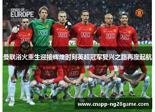 曼联浴火重生迎接辉煌时刻英超冠军复兴之路再度起航 曼联浴火重生迎接辉煌时刻英超冠军复兴之路再度起航